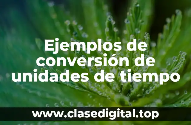 Ejemplos de conversión de unidades de tiempo