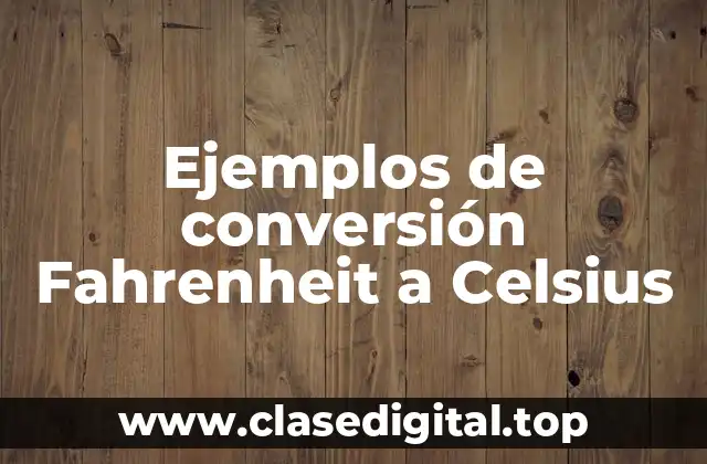 Ejemplos de conversión Fahrenheit a Celsius