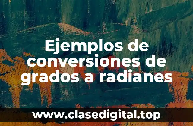 Ejemplos de conversiones de grados a radianes