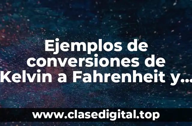 Ejemplos de conversiones de Kelvin a Fahrenheit y Significado
