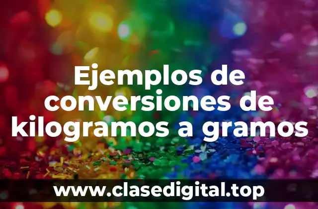 Ejemplos de conversiones de kilogramos a gramos