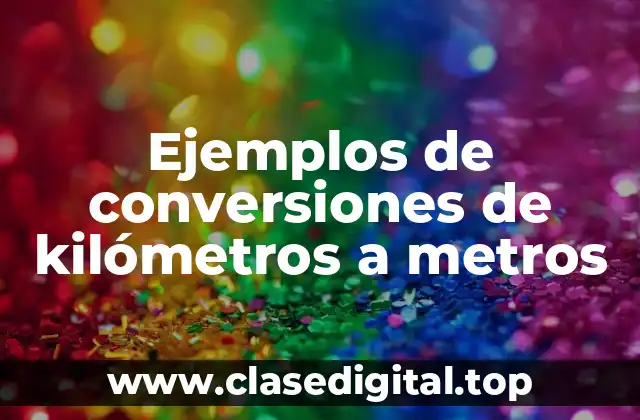 Ejemplos de conversiones de kilómetros a metros
