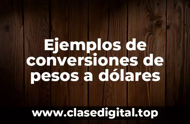 Ejemplos de conversiones de pesos a dólares