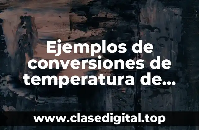 Ejemplos de conversiones de temperatura de Celsius a Fahrenheit