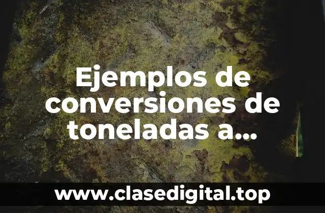 Ejemplos de conversiones de toneladas a kilogramos