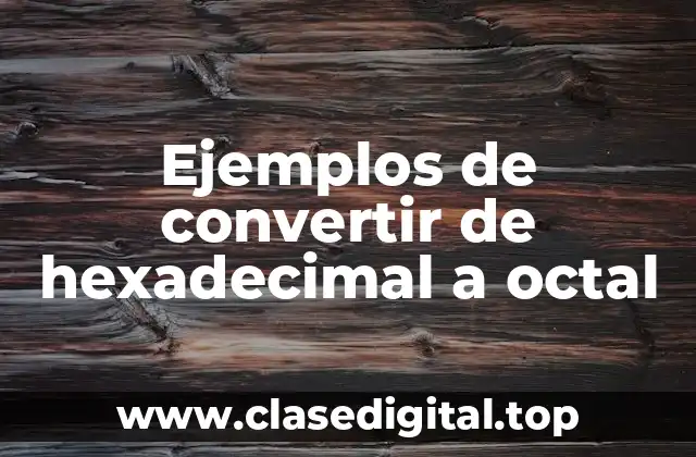 Ejemplos de convertir de hexadecimal a octal
