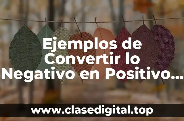 Ejemplos de Convertir lo Negativo en Positivo