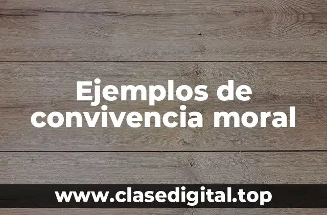 Ejemplos de convivencia moral
