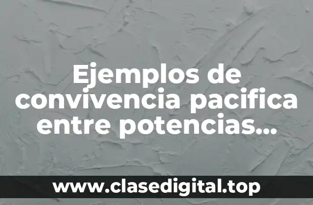 Ejemplos de convivencia pacifica entre potencias mundiales y emergentes