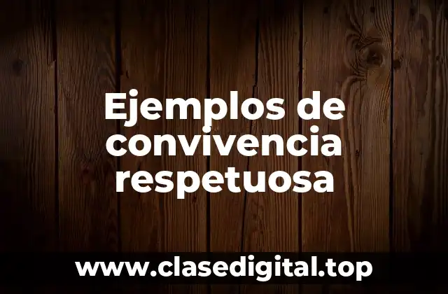 Ejemplos de convivencia respetuosa