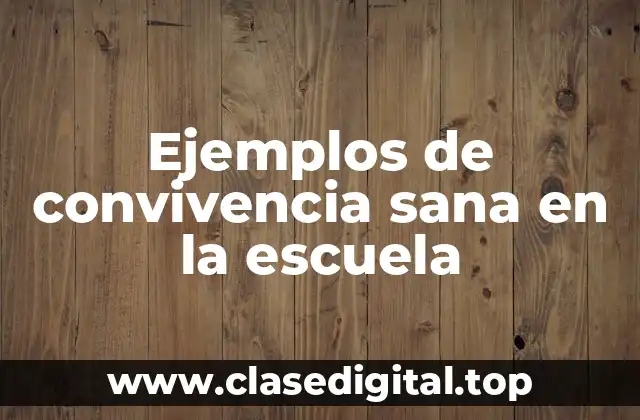 Ejemplos de convivencia sana en la escuela