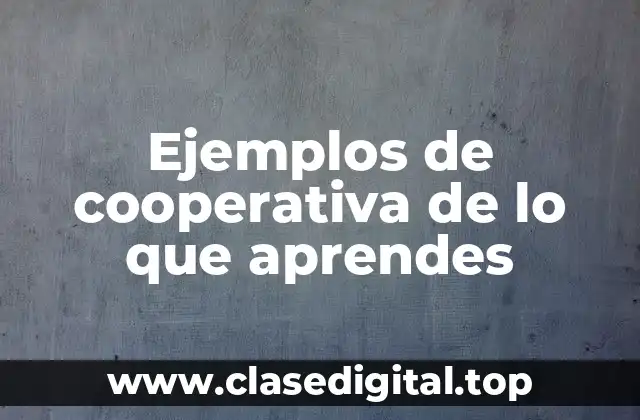 Ejemplos de cooperativa de lo que aprendes
