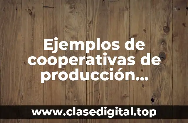 Ejemplos de cooperativas de producción industrial
