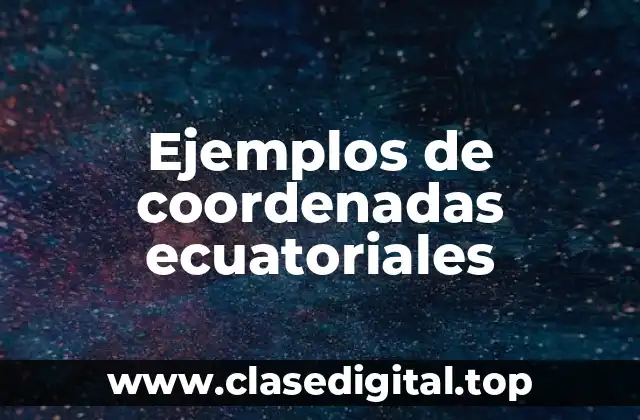Ejemplos de coordenadas ecuatoriales