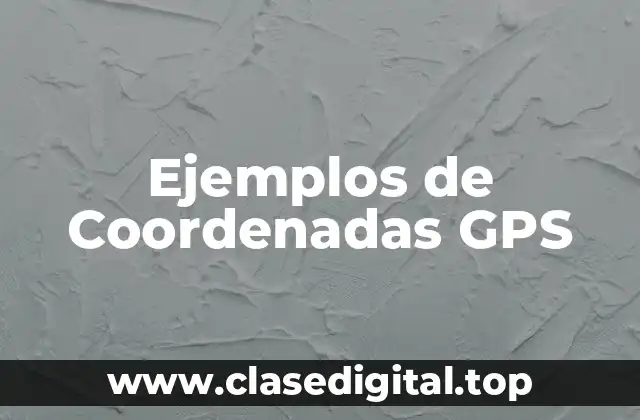 Ejemplos de Coordenadas GPS