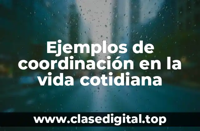 Ejemplos de coordinación en la vida cotidiana