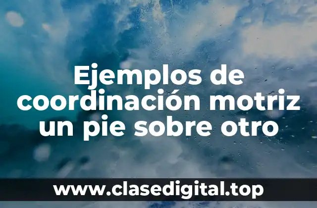 Ejemplos de coordinación motriz un pie sobre otro