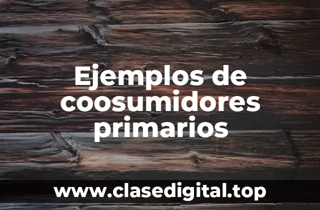 Ejemplos de coosumidores primarios