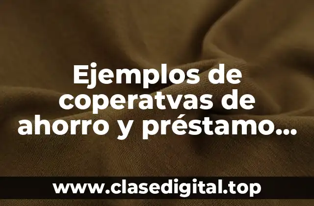 Ejemplos de coperatvas de ahorro y préstamo en México y Significado