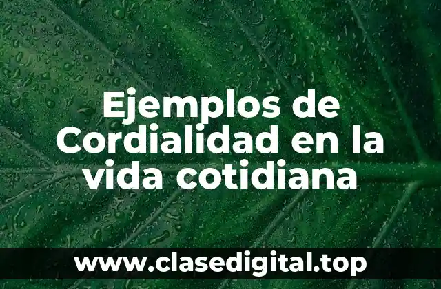 Ejemplos de Cordialidad en la vida cotidiana