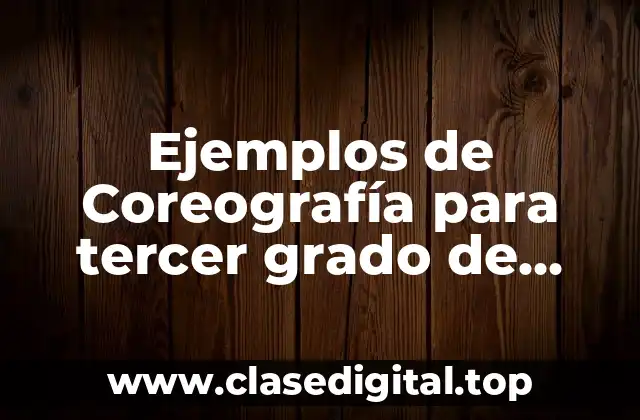 Ejemplos de Coreografía para tercer grado de primaria