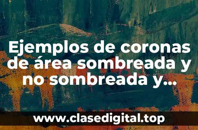 Ejemplos de coronas de área sombreada y no sombreada y Significado