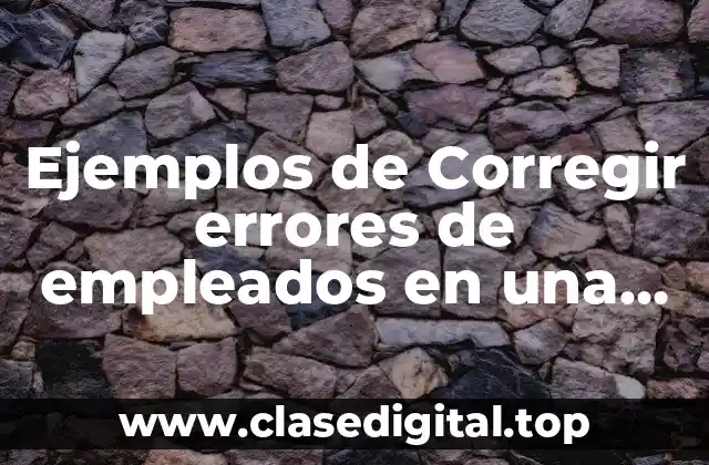 Ejemplos de corregir errores de empleados en una empresa