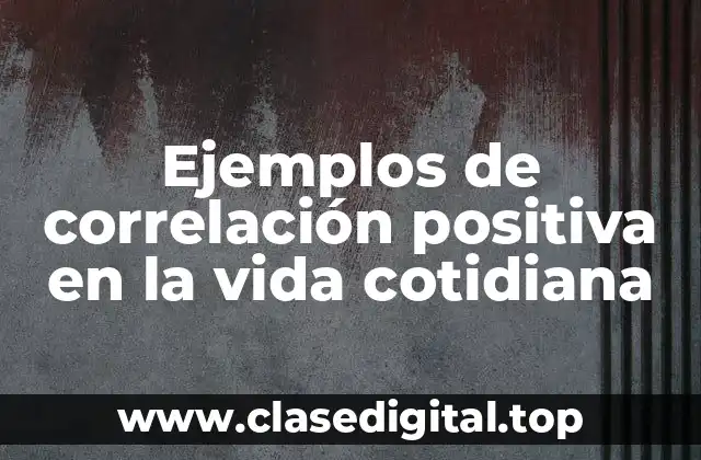 Ejemplos de correlación positiva en la vida cotidiana