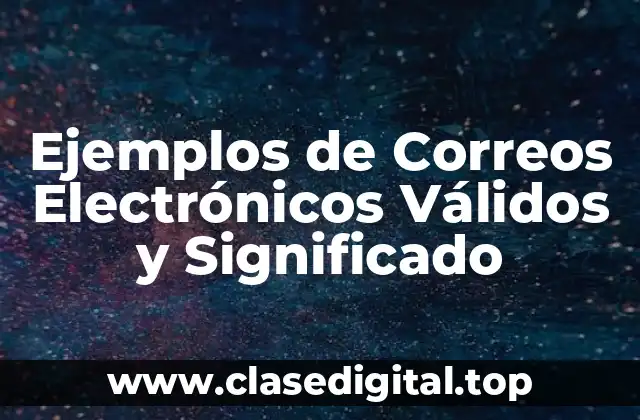 Ejemplos de Correos Electrónicos Válidos y Significado