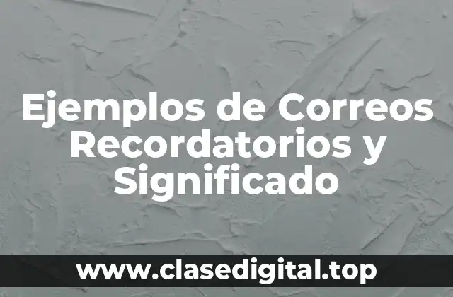 Ejemplos de Correos Recordatorios y Significado