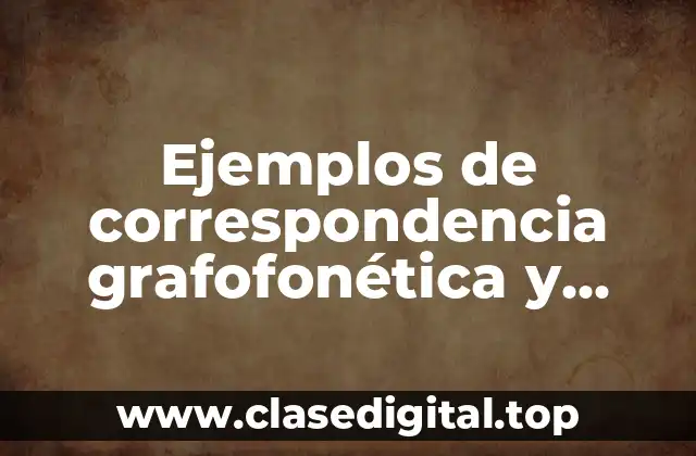Ejemplos de correspondencia grafofonética y Significado
