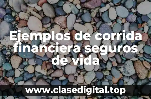 Ejemplos de corrida financiera seguros de vida
