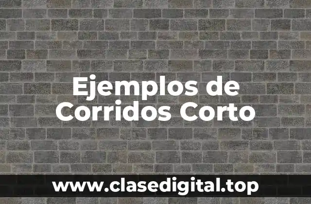 Ejemplos de Corridos Corto