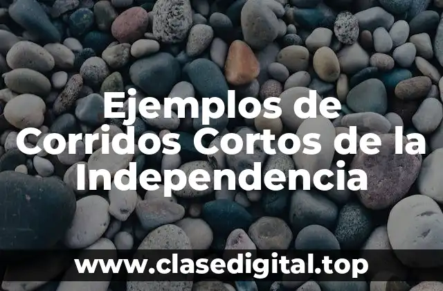 Ejemplos de Corridos Cortos de la Independencia