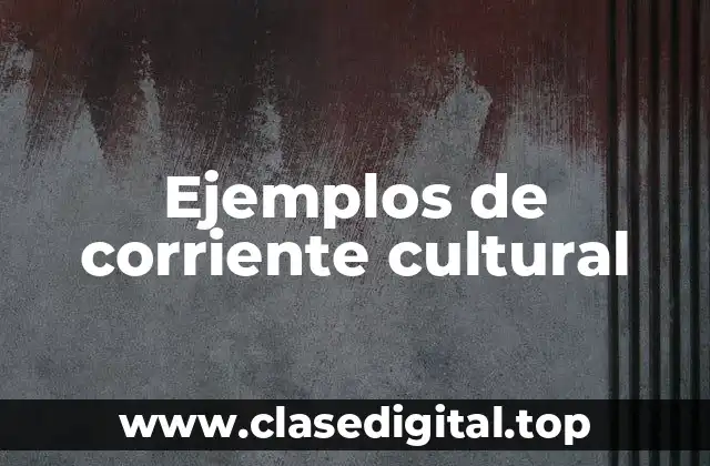 Ejemplos de corriente cultural