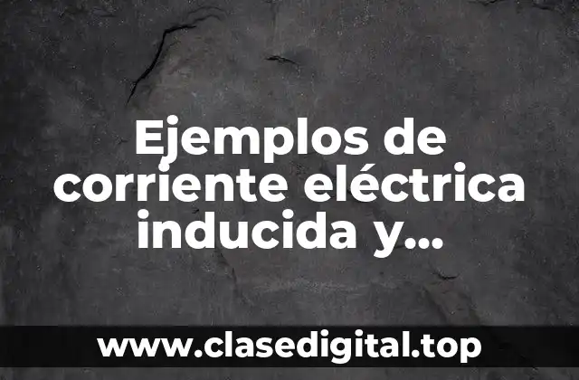 Ejemplos de corriente eléctrica inducida y Significado