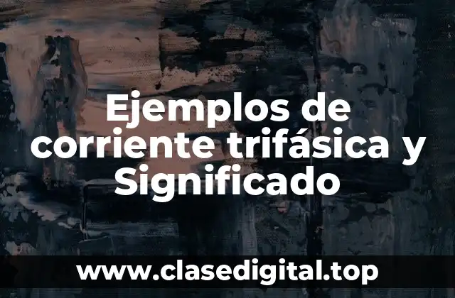 Ejemplos de corriente trifásica y Significado