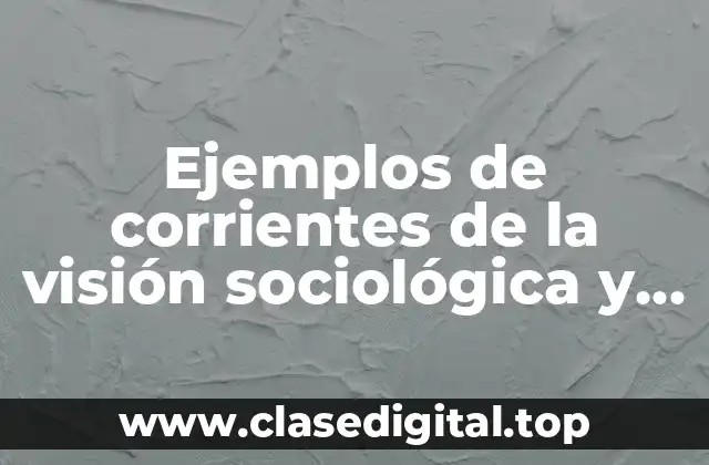 Ejemplos de corrientes de la visión sociológica y Significado