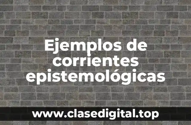 Ejemplos de corrientes epistemológicas
