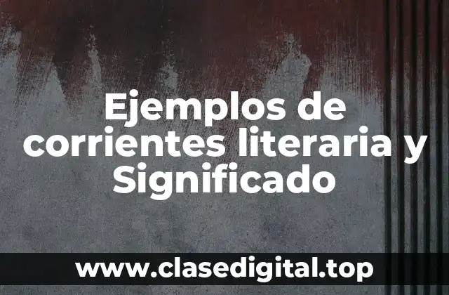Ejemplos de corrientes literaria y Significado