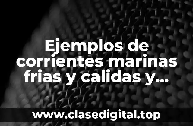 Ejemplos de corrientes marinas frias y calidas y Significado