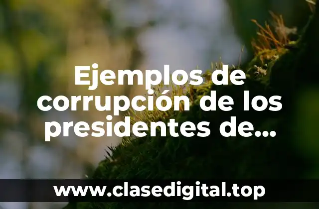 Ejemplos de corrupción de los presidentes de México
