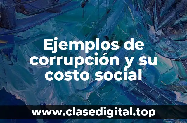 Ejemplos de corrupción y su costo social