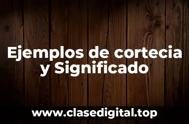 Ejemplos de cortecia y Significado