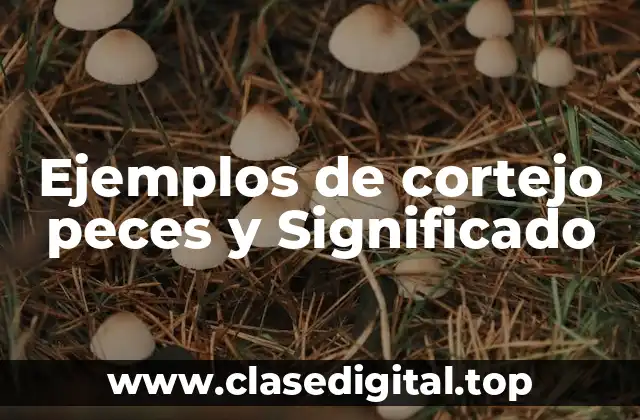 Ejemplos de cortejo peces y Significado