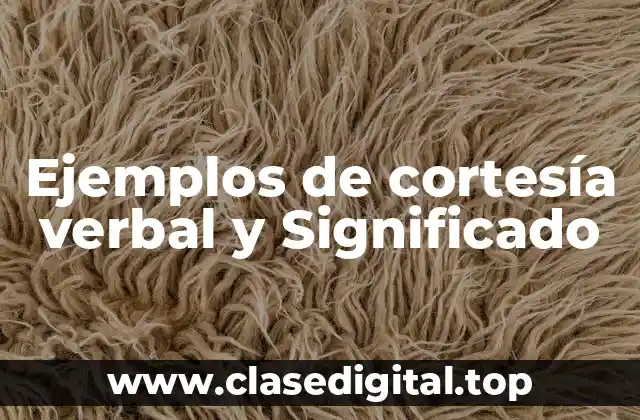 Ejemplos de cortesía verbal y Significado