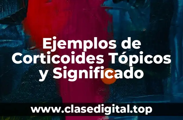 Ejemplos de Corticoides Tópicos y Significado