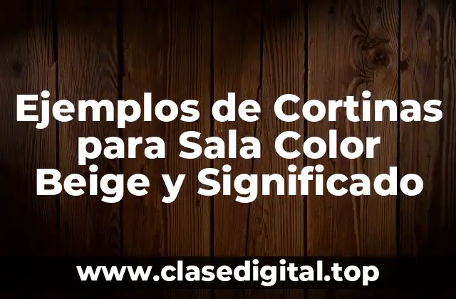 Ejemplos de Cortinas para Sala Color Beige y Significado