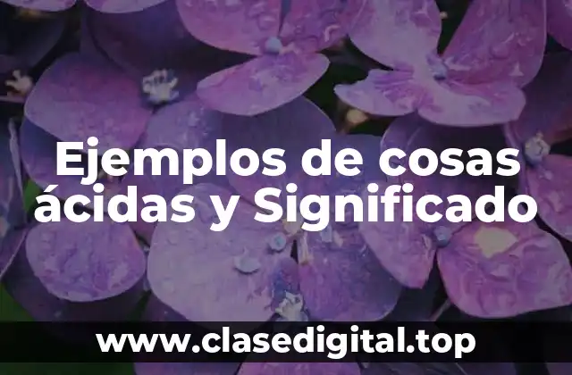 Ejemplos de cosas ácidas y Significado
