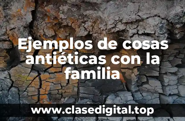 Ejemplos de cosas antiéticas con la familia